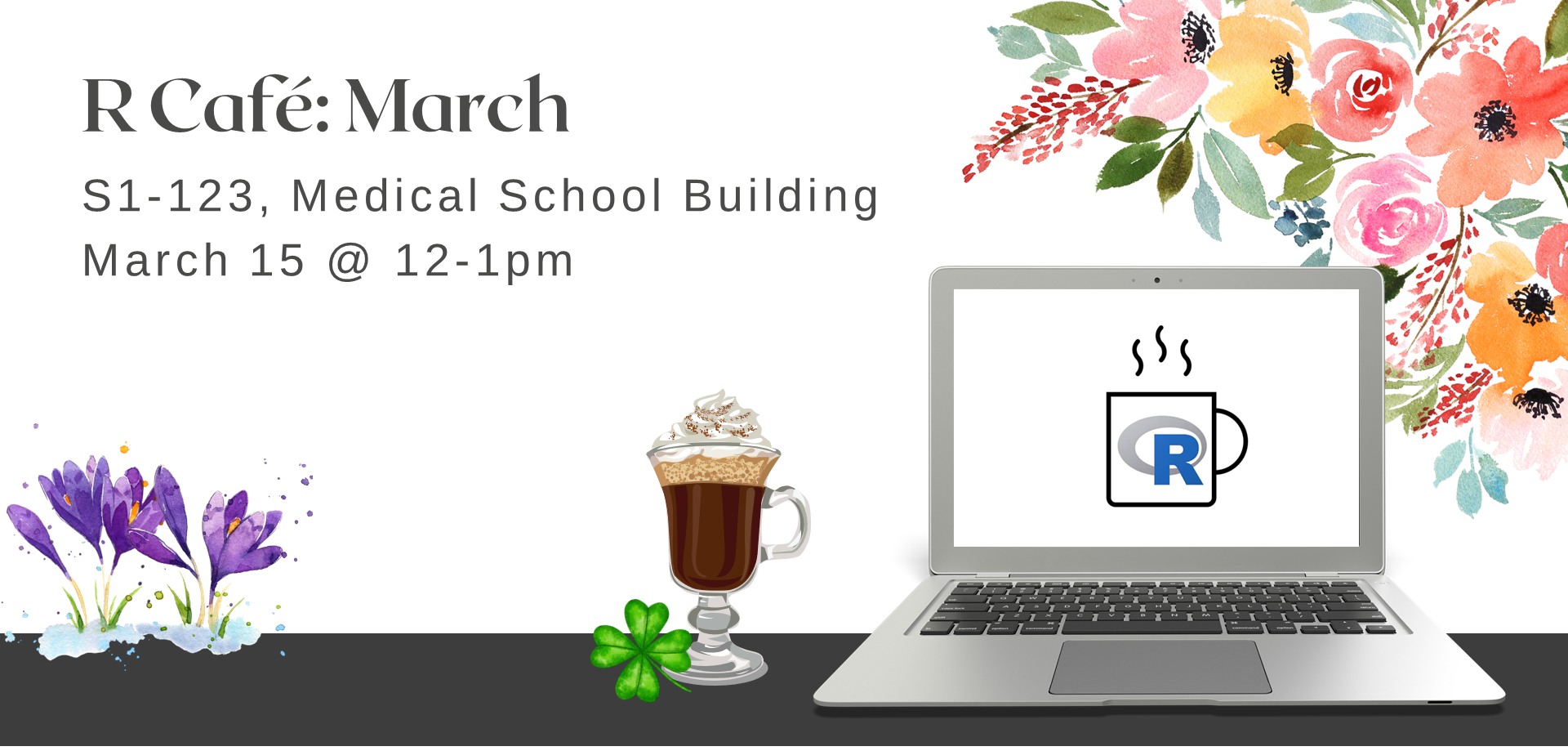 laptop with R Café logo, next to a mug of coffee, a four-leaf clover, and crocuses blooming in snow with a background of blooming flowers with text: R Café March. S1-123, Medical School Building. March 15 at 12 to 1pm