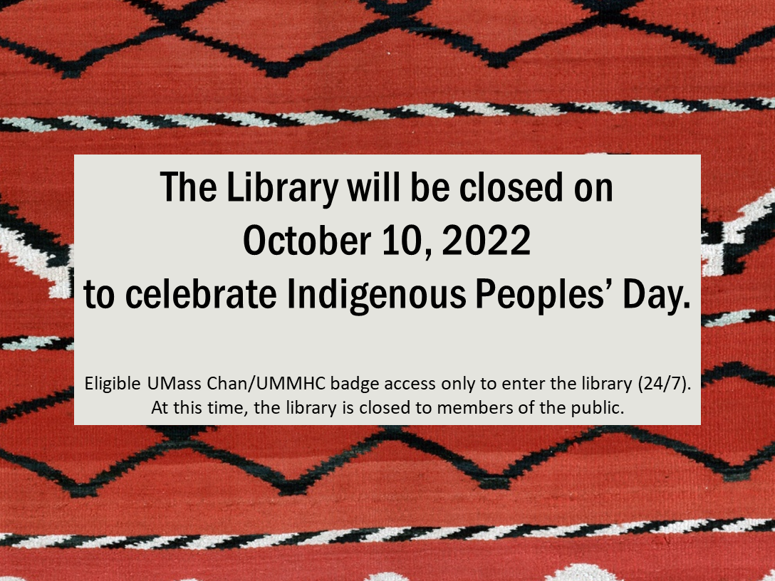 Woven background with text overlaid "The library will be closed on October 10, 2022 to celebrate Indigenous Peoples' Day. Eligible UMass Chan/ UMMHC badge access only to enter the library (24/7). At this time, the library is closed to members of the public."