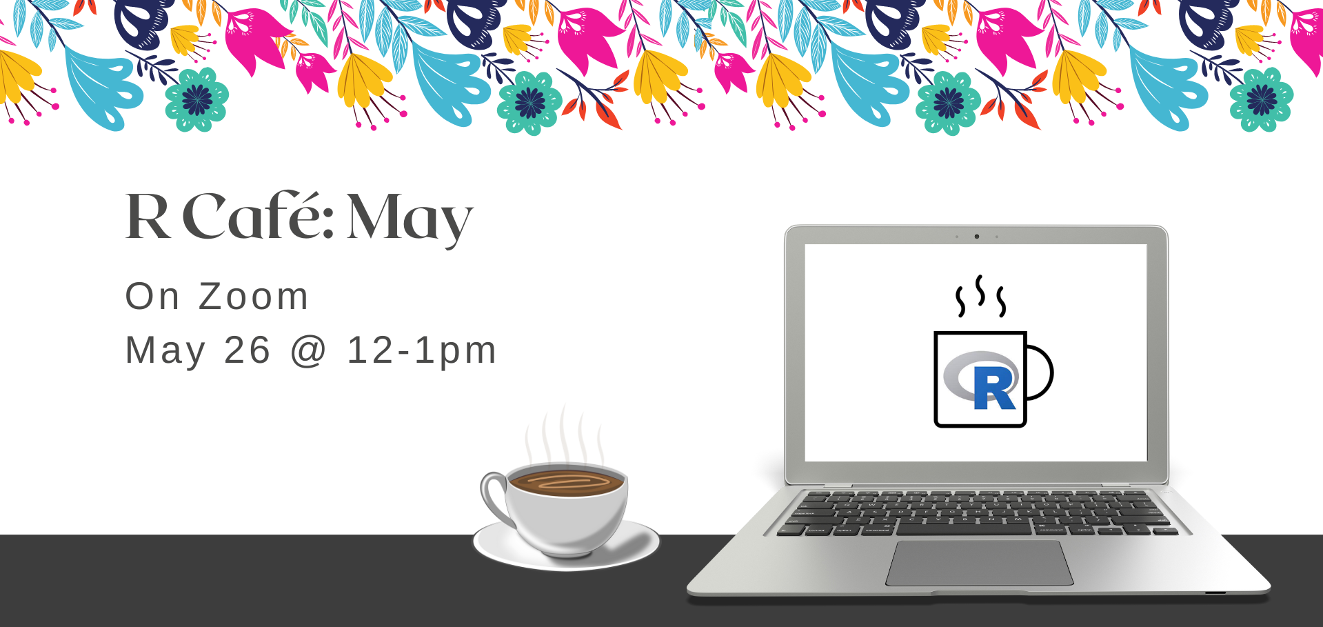 Laptop with R Café logo beside a cup of coffee and background of bright flowers with text: R Café May. On Zoom. May 26 at 12 to 1 pm.