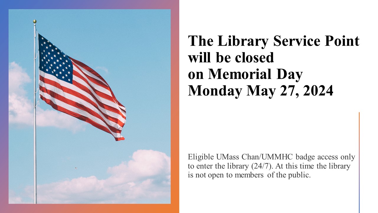 American flag waving in front of a partly cloudy sky next to the text: The Library Service Point will be closed on Memorial Day Monday, May 27, 2024. Eligible UMass Chan/UMMHC badge access only to access the library (24/7). At this time the library is not open to members of the public.
