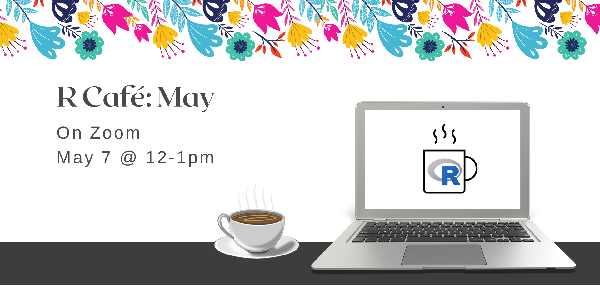 laptop with R Café logo, next to a cup of coffee and border of flowers above. Text: R Café May on Zoom, May 7 at 12 to 1 pm