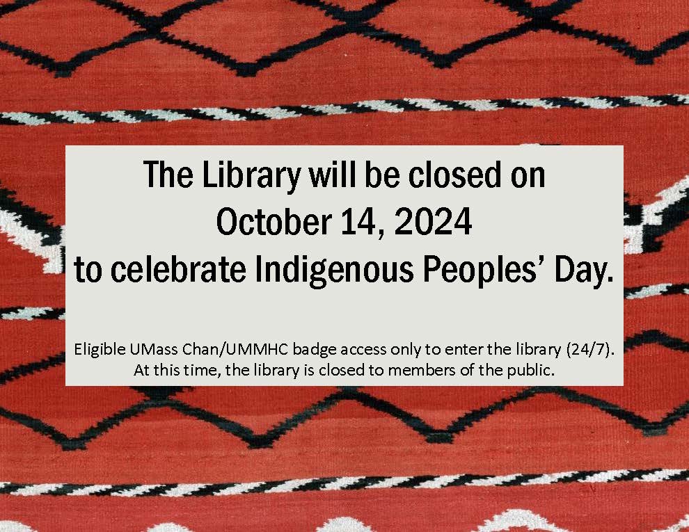 Background of woven blanket with text: The Library will be closed on October 14, 2024 to celebrate Indigenous Peoples' Day. Eligible UMass Chan/ UMMHC badge access only to enter the library (24/7). At this time, the library is closed to members of the public. 